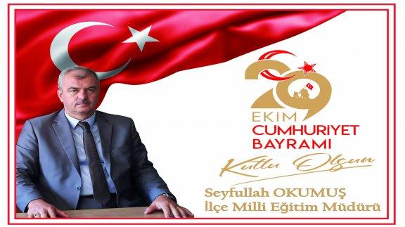 İlçe Milli Eğitim Müdürü Seyfullah OKUMUŞ´un 29 Ekim Cumhuriyet Bayramı Kutlama Mesajı